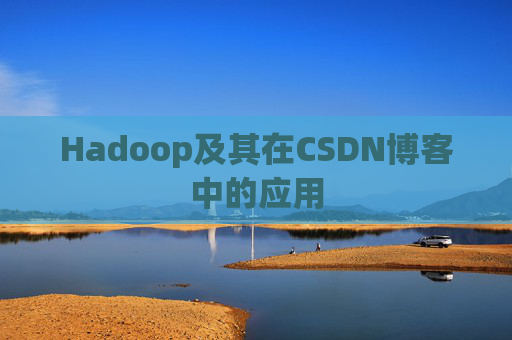 Hadoop及其在CSDN博客中的应用 Hadoop及其在CSDN博客中的应用